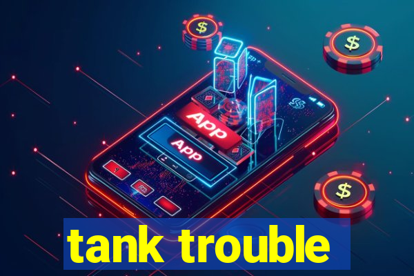 tank trouble